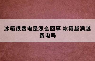 冰箱很费电是怎么回事 冰箱越满越费电吗